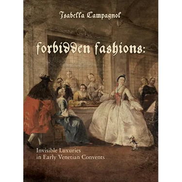 Forbidden Fashions: Invisible Luxuries in Early Venetian Convents