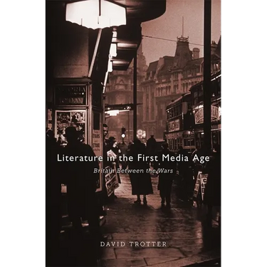 Literature in the First Media Age: Britain Between the Wars