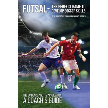 Futsal - The Perfect Game to Develop Soccer Skills: The Evidence and its Application - A Coach's Guide