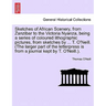 Sketches of African Scenery, from Zanzibar to the Victoria Nyanza, Being a Series of Coloured Lithographic Pictures, from Sketches by ... T. O'Neill.