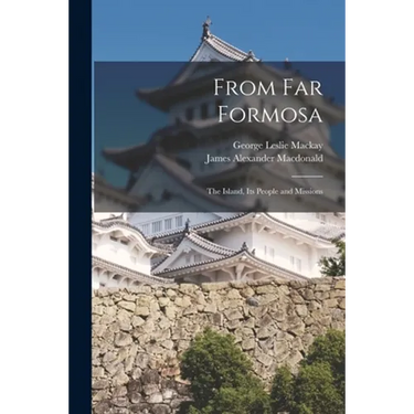 From Far Formosa: the Island, Its People and Missions