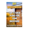 DIY Woodwork: Top 12 Shed Plans For Your Backyard
