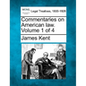 Commentaries on American law. Volume 1 of 4