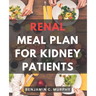 Renal Meal Plan For Kidney Patients: A Cookbook for Managing Kidney Disease with Low Phosphorus Recipes Discover the Power of a Nourishing Renal Diet