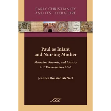 Paul as Infant and Nursing Mother: Metaphor, Rhetoric, and Identity in 1 Thessalonians 2:5-8