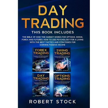 Day Trading: This Book Includes: The bible of how the Market Works for Options, Swing, Forex and Futures. How to use psychology for