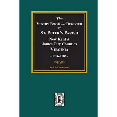 The Vestry Book and Register Book of St. Peter's Parish, New Kent and James City Counties, Virginia 1706-1786.