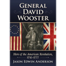 General David Wooster: Hero of the American Revolution, 1710-1777