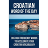 Croatian Word of the Day: 365 High Frequency Words to Accelerate Your Croatian Vocabulary