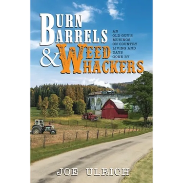Burn Barrels and Weed Whackers: An Old Guy's Musings on Country Living and Days Gone By