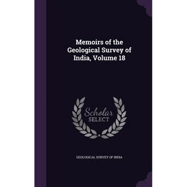 Memoirs of the Geological Survey of India, Volume 18