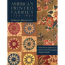America's Printed Fabrics 1770_1890: - 8 Reproduction Quilt Projects - Historic Notes & Photographs - Dating Your Quilts