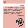 Manual of Mineralogy, Including Observations on Mines, Rocks, Reduction of Ores, and the Applications of the Science to the Arts ... Fourth Edition.