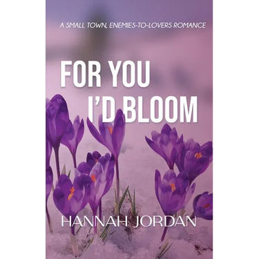 For You I'd Bloom: A Small Town, Enemies-to-Lovers Romance: A Small Town, Ene: A Small Town, E: A Small