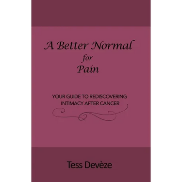 A Better Normal for Pain: Your Guide to Rediscovering Intimacy After Cancer