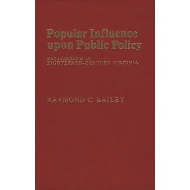 Popular Influence Upon Public Policy: Petitioning in Eighteenth-Century Virginia