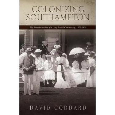 Colonizing Southampton: The Transformation of a Long Island Community, 1870-1900