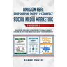 Amazon FBA, Dropshipping Shopify E-commerce and Social Media Marketing: 3 Books in 1 - Discover the Best Strategies to Make Money Online in 2019 and R