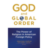 God and Global Order: The Power of Religion in American Foreign Policy