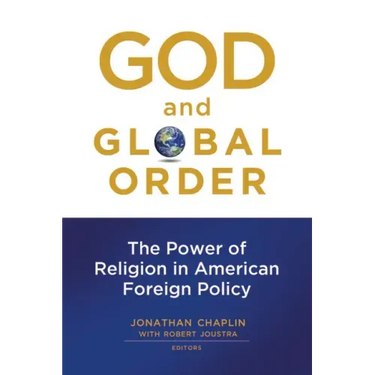 God and Global Order: The Power of Religion in American Foreign Policy