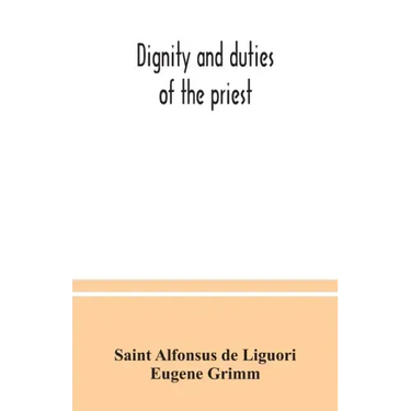 Dignity and duties of the priest: or, Selva; a collection of materials for ecclesiastical retreats. Rule of life and spiritual rules