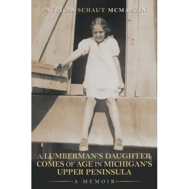 A Lumberman's Daughter Comes Of Age In Michigan's Upper Peninsula: A Memoir