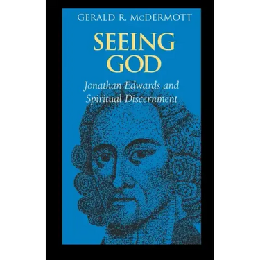 Seeing God: Jonathan Edwards and Spiritual Discernment