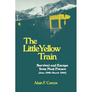 The Little Yellow Train: Survival and Escape from Nazi France (June 1940-March 1944)