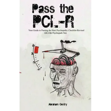 Pass The PCL-R: Your guide to Passing the Hare Psychopathy Checklist-Revised AKA The Psychopath Test
