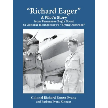 "Richard Eager" A Pilot's Story from Tennessee Eagle Scout to General Montgomery's "Flying Fortress"