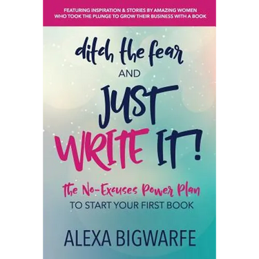 Ditch the Fear and Just Write It!: The No-Excuses Power Plan to Write Your First Book