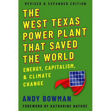 The West Texas Power Plant That Saved the World: Energy, Capitalism, and Climate Change, Revised and Expanded Edition