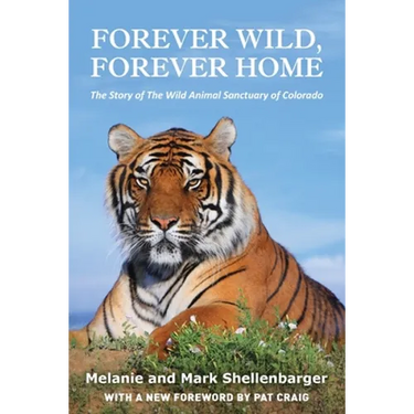 Forever Wild, Forever Home: The Story of The Wild Animal Sanctuary of Colorado