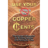 Use Your Copper Cents: The Stacker's Blueprint for Building Wealth One Penny at a Time