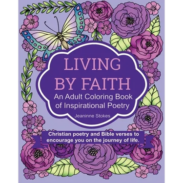 Living by Faith: An Adult Coloring Book of Inspirational Poetry: Christian poetry and Bible Verses to encourage you on the journey of life.