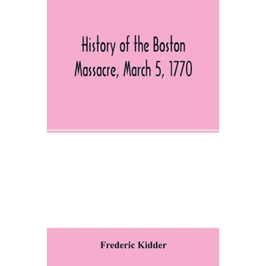 History of the Boston Massacre, March 5, 1770; consisting of the narrative of the town, the trial of the soldiers: and a historical introduction, cont