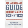 The Estheticians Guide to Outstanding Esthetics!: Proven Techniques From Today's Industry Icons