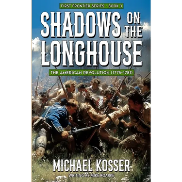 Shadows on the Longhouse: First Frontier Series - Book 3: The American Revolution (1775-1981)