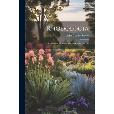Rhodologia: A Discourse on Roses, and the Odour of Rose