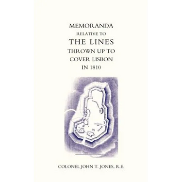 Memoranda Relative to the Lines Thrown Up to Cover Lisbon in 1810