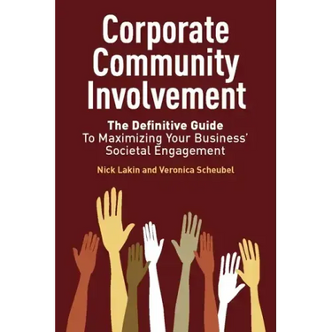 Corporate Community Involvement: The Definitive Guide to Maximizing Your Business' Societal Engagement
