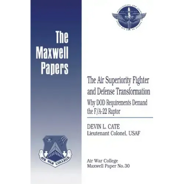 The Air Superiority Fighter and Defense Transformation: Why DOD Requirements Demand the F/A-22 Raptor: Maxwell Paper No. 30