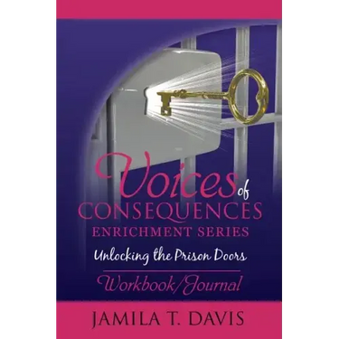 Voices of Consequences Enrichment Series Unlocking the Prison Doors: Workbook/Journal