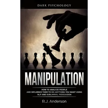 Manipulation: Dark Psychology - How to Analyze People and Influence Them to Do Anything You Want Using NLP and Subliminal Persuasion
