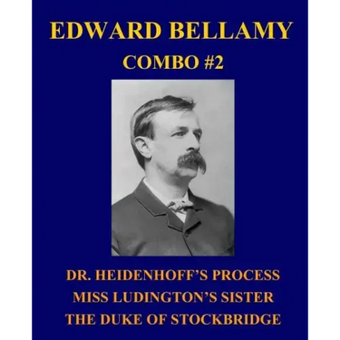 Edward Bellamy Combo #2: Dr. Heidenhoff's Process/Miss Ludington's Sister/The Duke of Stockbridge