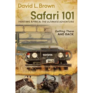Safari 101 Hunting Africa: The Ultimate Adventure: Getting There and Back