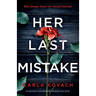 Her Last Mistake: An absolutely unputdownable, addictive crime thriller