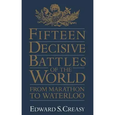 Fifteen Decisive Battles of the World: From Marathon to Waterloo