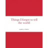 Things I forgot to tell the world