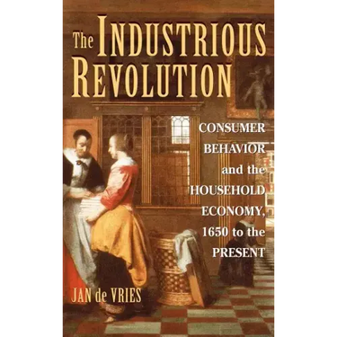 The Industrious Revolution: Consumer Behavior and the Household Economy, 1650 to the Present